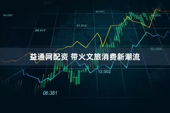 益通网配资 带火文旅消费新潮流